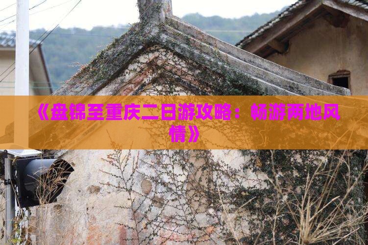 《盘锦至重庆二日游攻略：畅游两地风情》