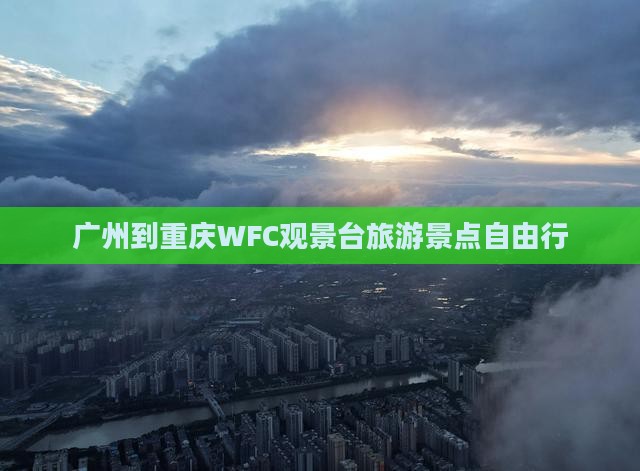 广州到重庆WFC观景台旅游景点自由行