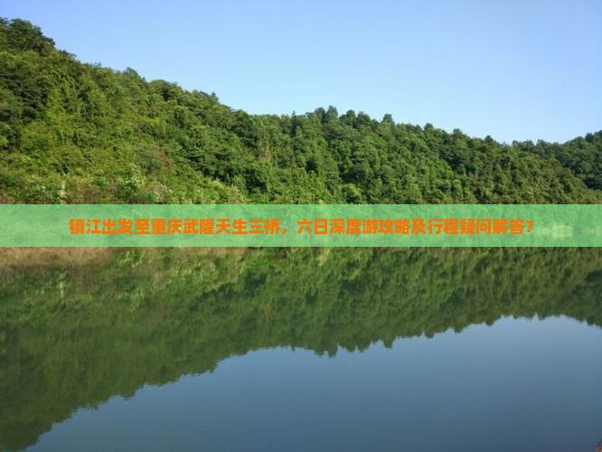 镇江出发至重庆武隆天生三桥，六日深度游攻略及行程疑问解答？