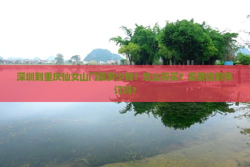 深圳到重庆仙女山门票多少钱？怎么购买？需要提前预订吗？