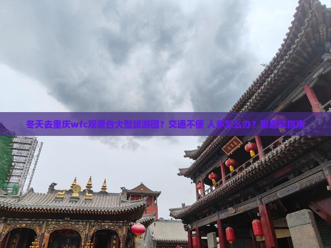 冬天去重庆wfc观景台大型旅游团？交通不便+人多怎么办？附避坑指南