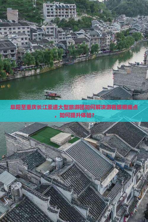 阜阳至重庆长江索道大型旅游团如何解决游客爆棚痛点，如何提升体验？