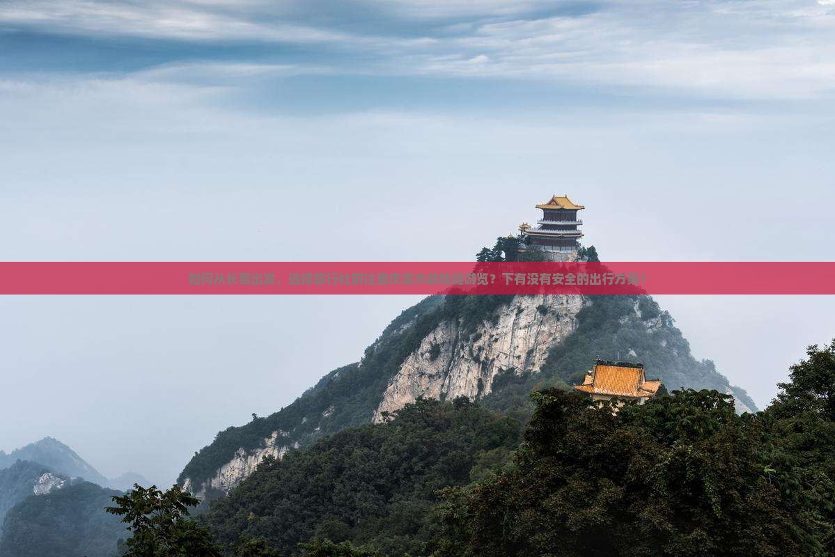 如何从长葛出发，选择旅行社前往重庆龙水峡地缝游览？下有没有安全的出行方案？