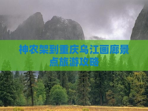 神农架到重庆乌江画廊景点旅游攻略