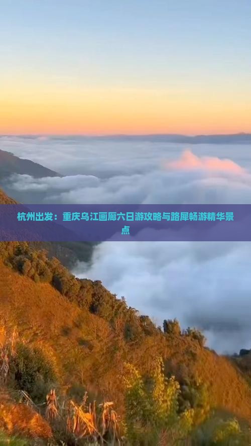 杭州出发：重庆乌江画廊六日游攻略与路犀畅游精华景点