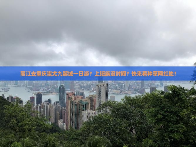 丽江去重庆蚩尤九黎城一日游？上班族没时间？快来看种草网红地！