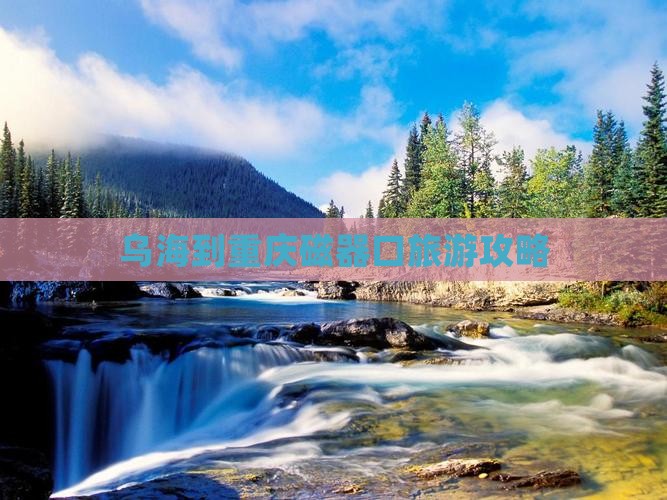 乌海到重庆磁器口旅游攻略