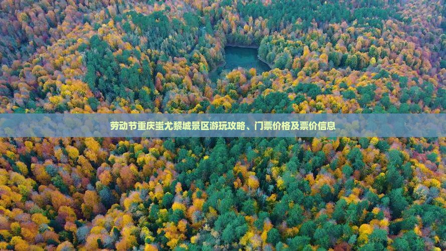 劳动节重庆蚩尤黎城景区游玩攻略、门票价格及票价信息