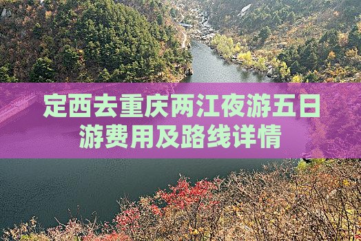 定西去重庆两江夜游五日游费用及路线详情