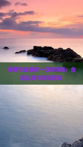 清明节去重庆一日游攻略：合适出游与游玩建议