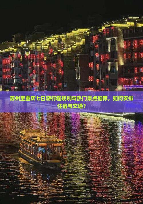 苏州至重庆七日游行程规划与热门景点推荐，如何安排住宿与交通？
