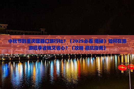 中秋节到重庆磁器口旅行社