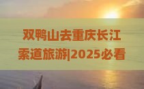 双鸭山去重庆长江索道旅游