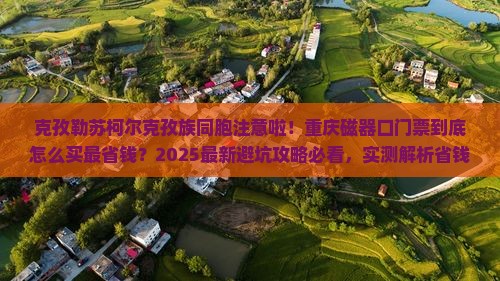 克孜勒苏柯尔克孜到重庆磁器口门票