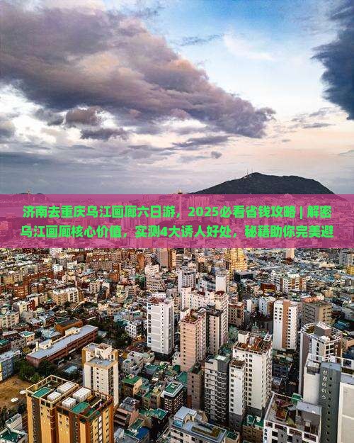 济南去重庆乌江画廊六日游