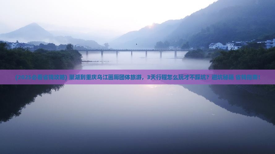 巢湖到重庆乌江画廊团体旅游 巢湖到重庆乌江画廊团体旅游