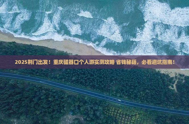 荆门去重庆磁器口个人游