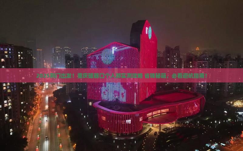 荆门去重庆磁器口个人游
