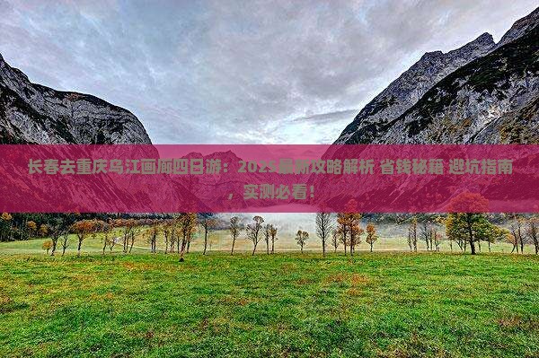 长春去重庆乌江画廊四日游