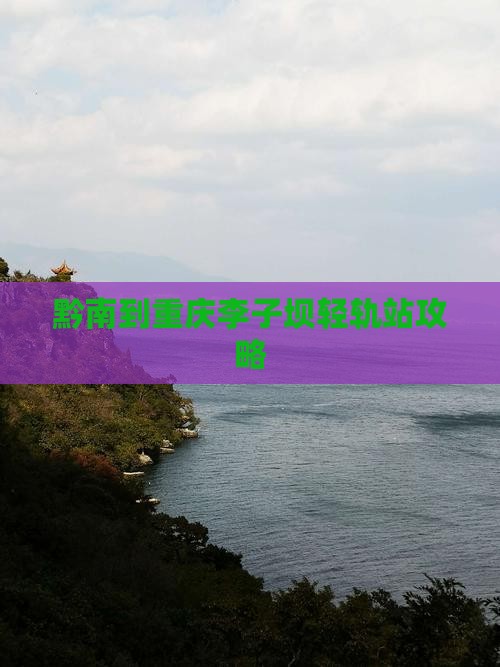 黔南到重庆李子坝轻轨站攻略