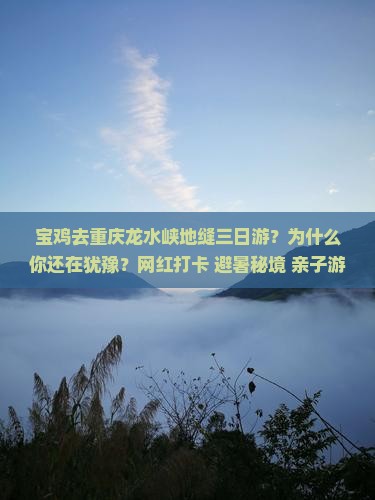 宝鸡去重庆龙水峡地缝三日游