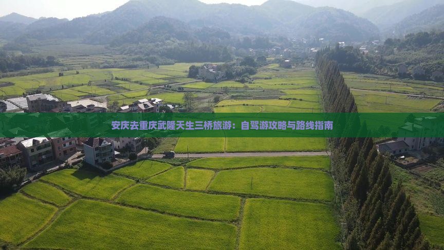 安庆去重庆武隆天生三桥旅游：自驾游攻略与路线指南