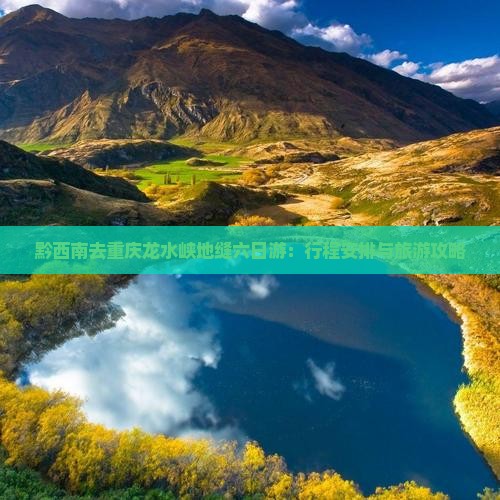 黔西南去重庆龙水峡地缝六日游：行程安排与旅游攻略