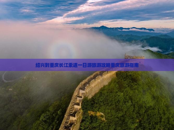 绍兴到重庆长江索道一日游旅游攻略重庆旅游指南