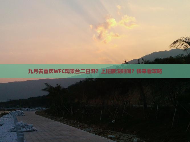 九月去重庆WFC观景台二日游？上班族没时间？快来看攻略