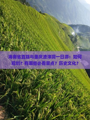 海南省直辖与重庆渣滓洞一日游：如何规划？有哪些必看景点？历史文化？