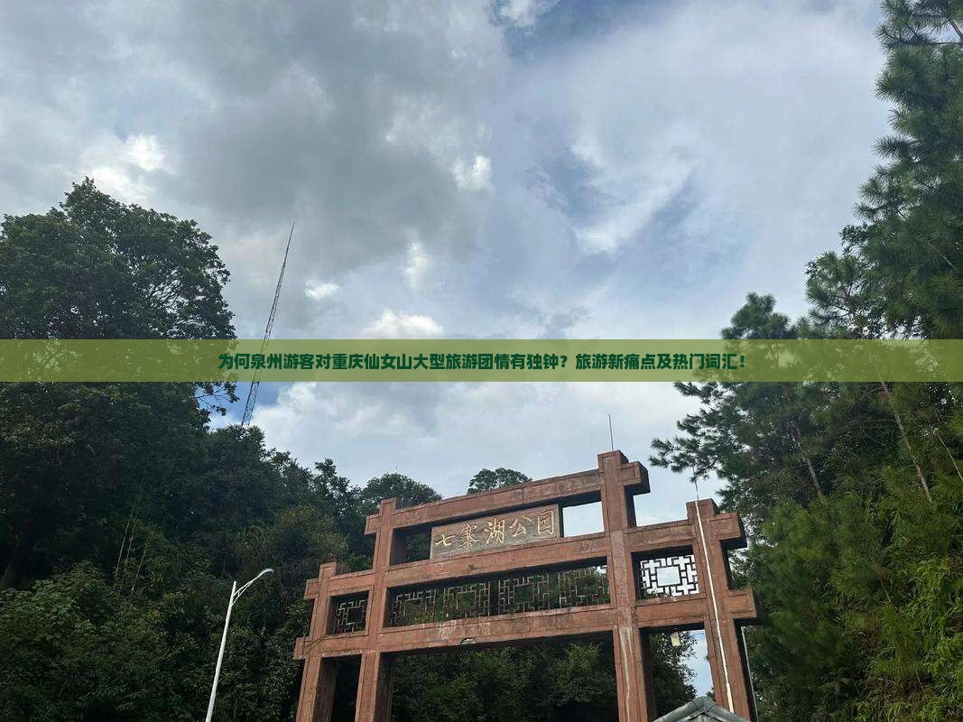 为何泉州游客对重庆仙女山大型旅游团情有独钟？旅游新痛点及热门词汇！