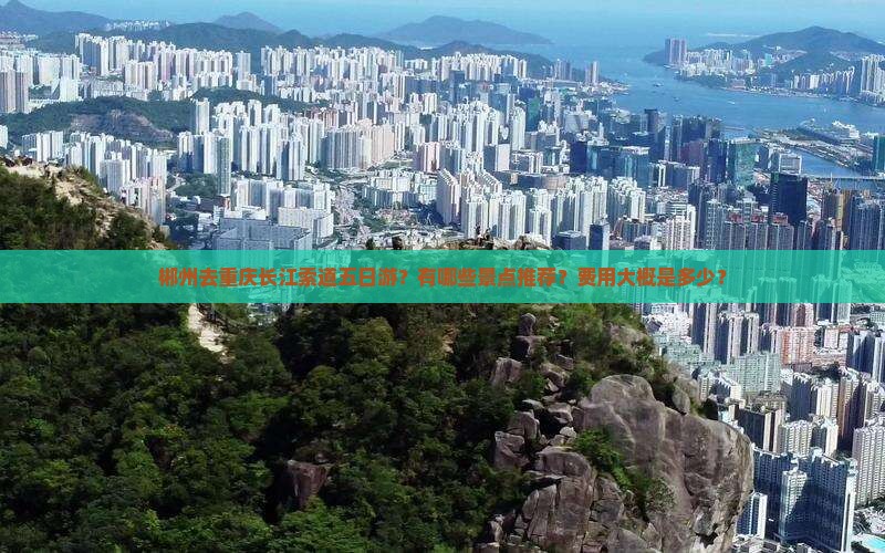 郴州去重庆长江索道五日游？有哪些景点推荐？费用大概是多少？