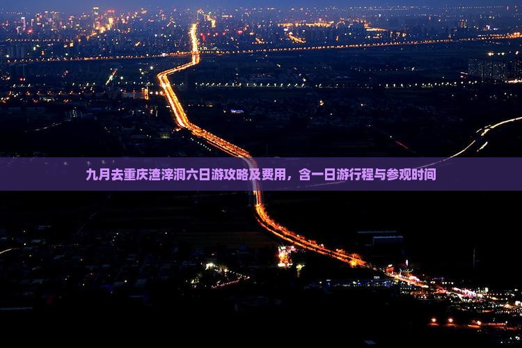 九月去重庆渣滓洞六日游攻略及费用，含一日游行程与参观时间