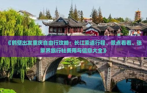 《鹤壁出发重庆自由行攻略：长江索道行程、景点看看、张家界旅行社费用与信息大全》