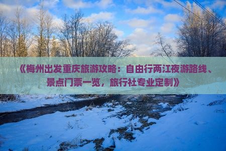 《梅州出发重庆旅游攻略：自由行两江夜游路线、景点门票一览，旅行社专业定制》
