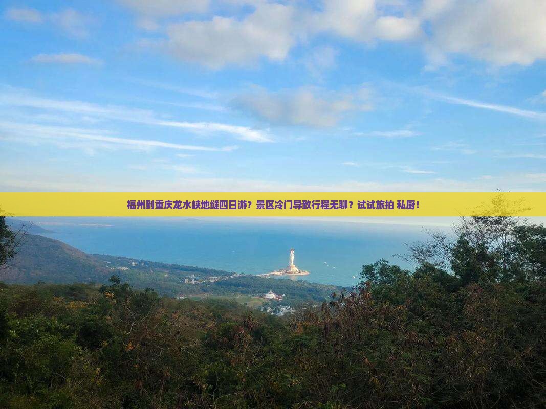 福州到重庆龙水峡地缝四日游？景区冷门导致行程无聊？试试旅拍+私厨！