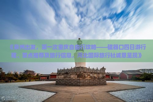《泉州出发，第一次重庆自由行攻略——磁器口四日游行程、景点推荐及旅行信息，河北国际旅行社诚意呈现》
