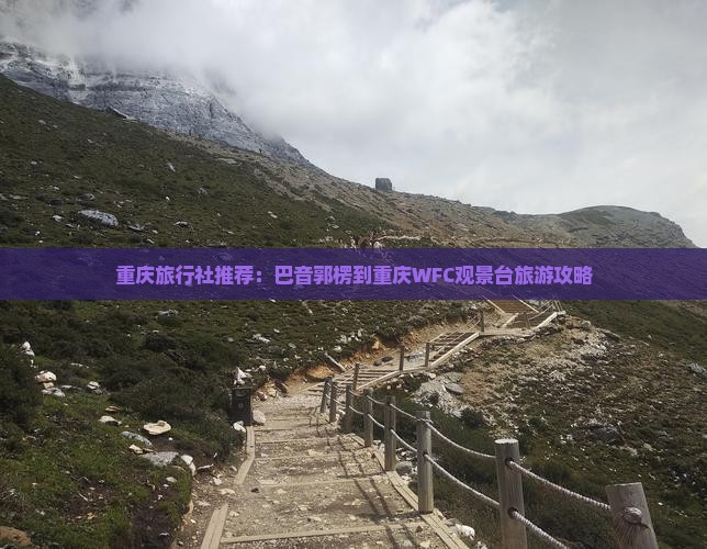 重庆旅行社推荐：巴音郭楞到重庆WFC观景台旅游攻略