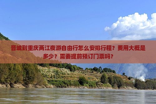 晋城到重庆两江夜游自由行怎么安排行程？费用大概是多少？需要提前预订门票吗？