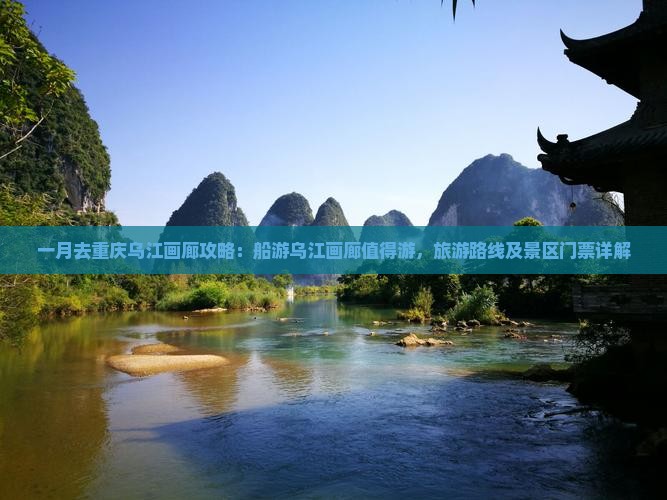 一月去重庆乌江画廊攻略：船游乌江画廊值得游，旅游路线及景区门票详解