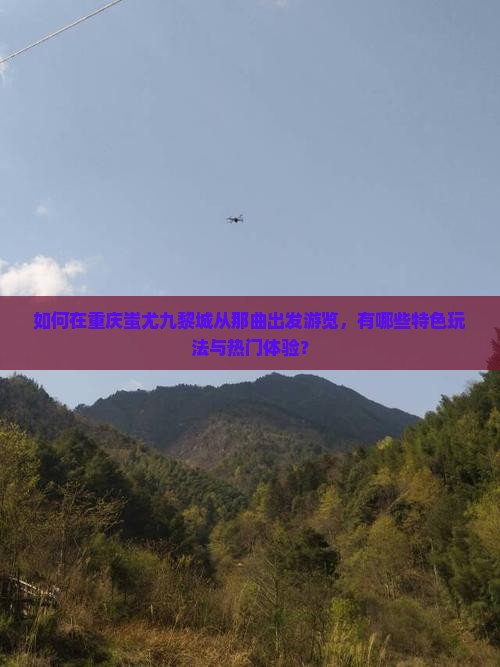 如何在重庆蚩尤九黎城从那曲出发游览，有哪些特色玩法与热门体验？