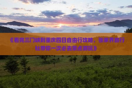 《看完三门峡到重庆四日自由行攻略，张家界旅行社带你一次必去景点游玩》