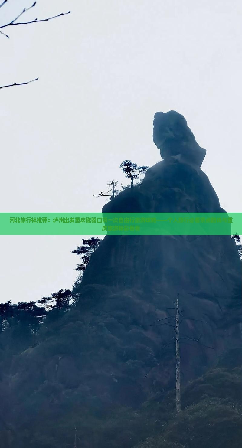 河北旅行社推荐：泸州出发重庆磁器口第一次自由行旅游攻略——个人旅行必看景点路线与重庆旅游精彩看看