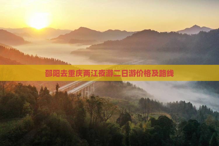 邵阳去重庆两江夜游二日游价格及路线