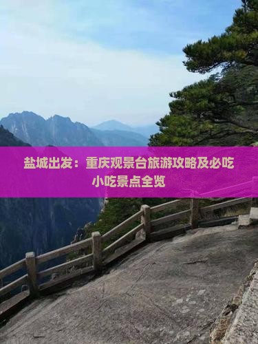 盐城出发：重庆观景台旅游攻略及必吃小吃景点全览