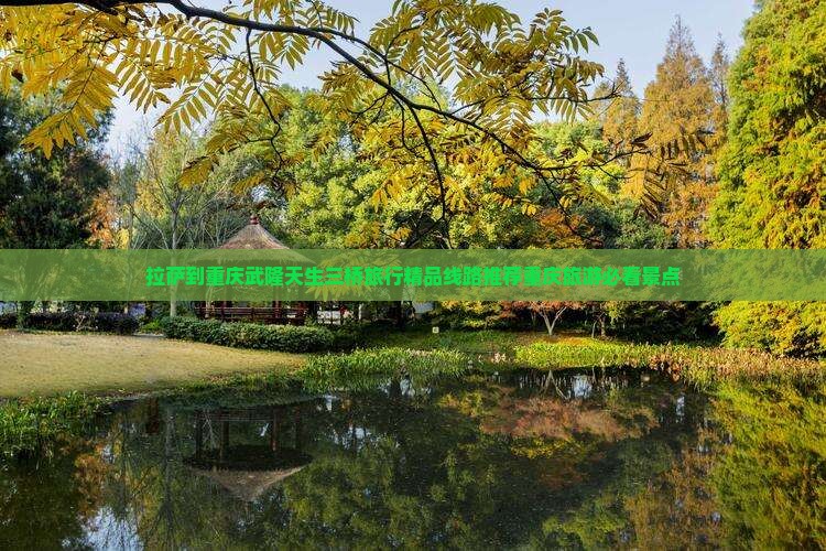 拉萨到重庆武隆天生三桥旅行精品线路推荐重庆旅游必看景点