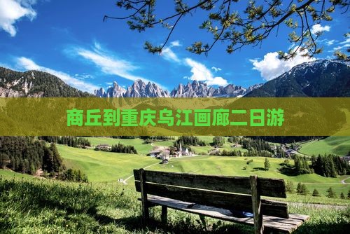 商丘到重庆乌江画廊二日游