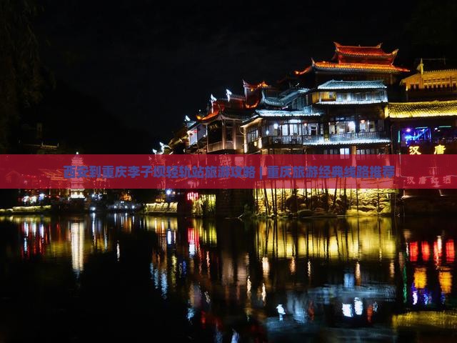 西安到重庆李子坝轻轨站团体旅游 西安到重庆李子坝轻轨站团体旅游