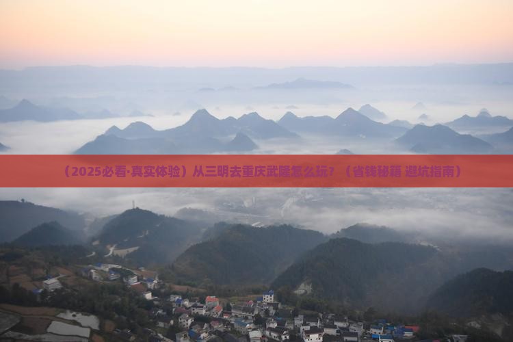 三明到重庆武隆攻略