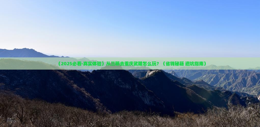 三明到重庆武隆攻略